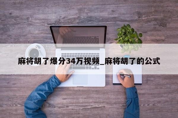 麻将胡了爆分34万视频_麻将胡了的公式