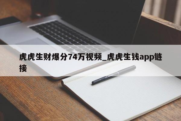 虎虎生财爆分74万视频_虎虎生钱app链接