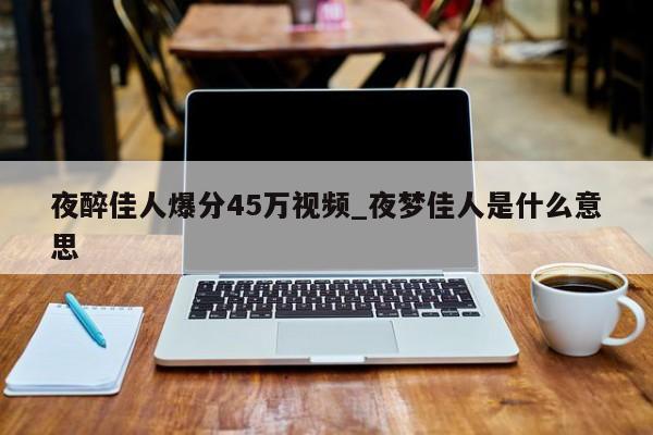 夜醉佳人爆分45万视频_夜梦佳人是什么意思