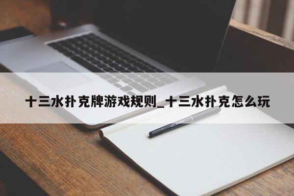十三水扑克牌游戏规则_十三水扑克怎么玩