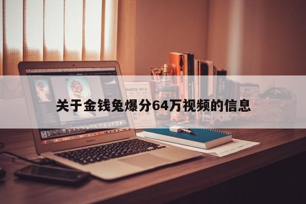 关于金钱兔爆分64万视频的信息